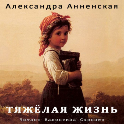 Анненская Александра - Тяжёлая жизнь