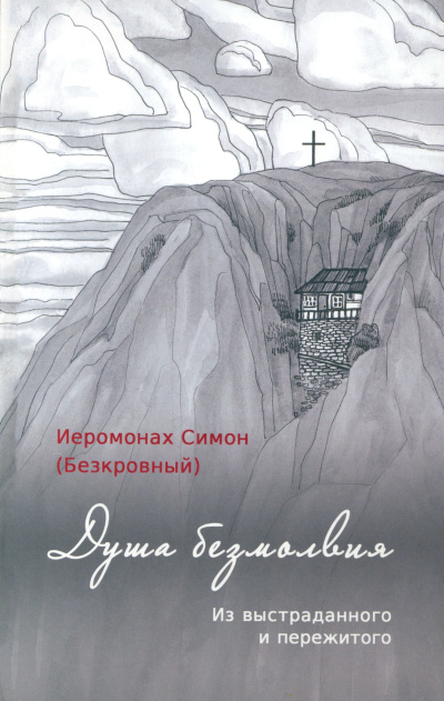 иеромонах Симон (Безкровный) – Душа безмолвия. Из выстраданного и пережитого